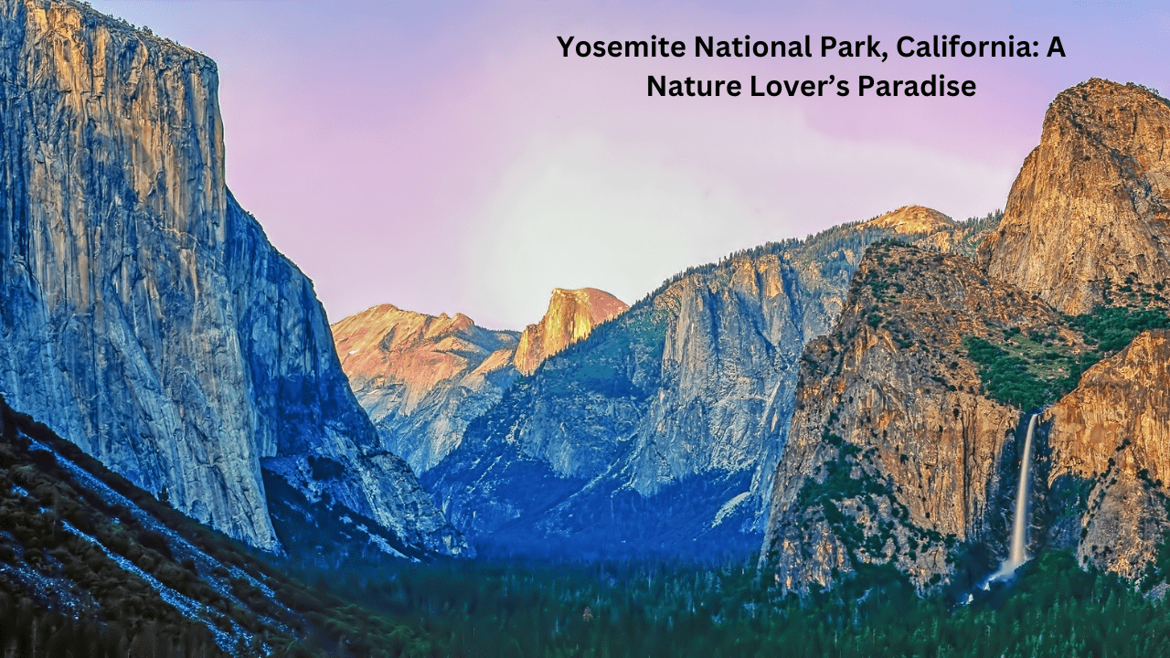 Yosemite National Park, California A Nature Lover’s Paradise